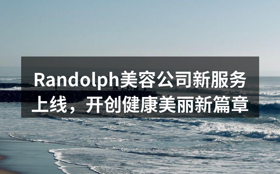 Randolph美容公司新服务上线，开创