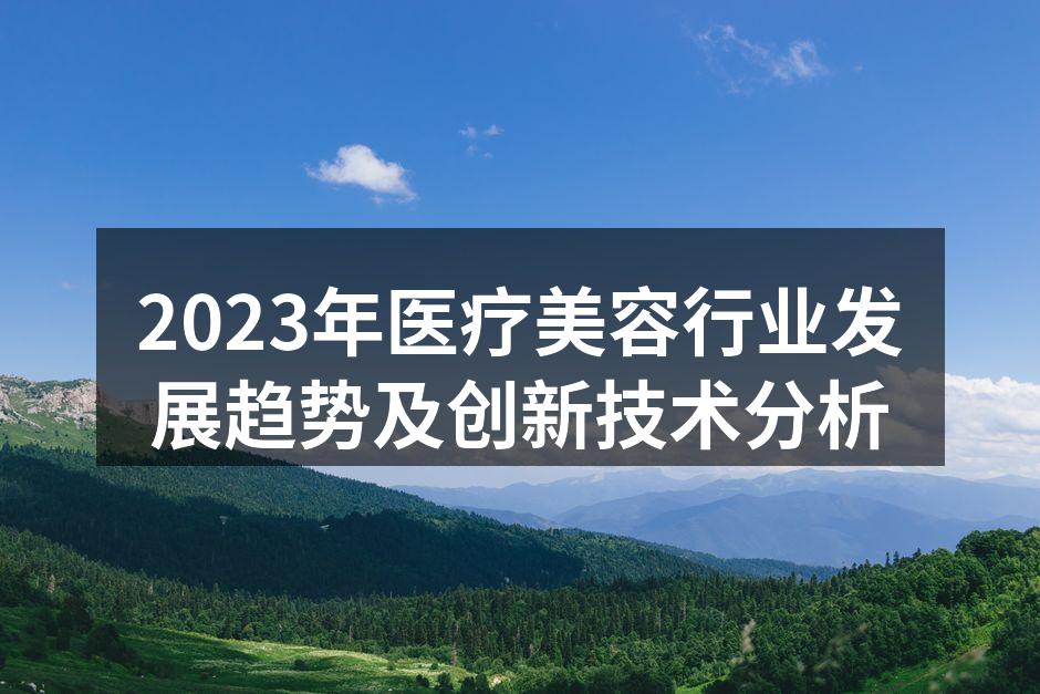 2023年医疗美容行业发展趋势及创新技术