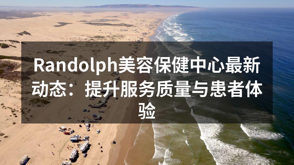 Randolph美容保健中心最新动态：提
